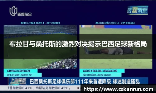 布拉甘与桑托斯的激烈对决揭示巴西足球新格局